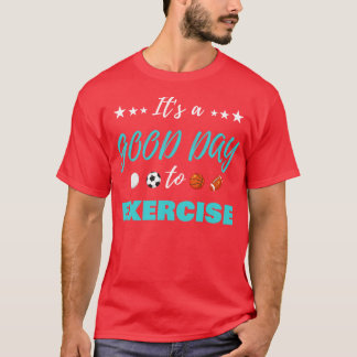 Funny Its A Good Day To Exercise PE Teacher T-Shirt