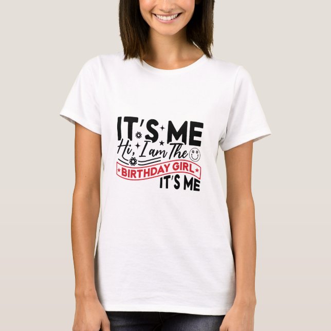 funny it's me hi im the birthday girl it's me T-Shirt (Front)