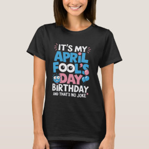 Funny It's My April Fool's Day Birthday And That's T-Shirt