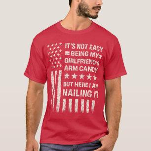 Funny Its Not Easy Being My Girlfriends Arm Candy T-Shirt