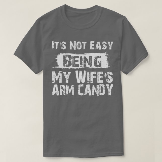 Funny Its Not Easy Being My Wifes Arm Candy Father T-Shirt (Design Front)