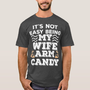 Funny Its not easy beings My Wife Arm Candy714 T-Shirt