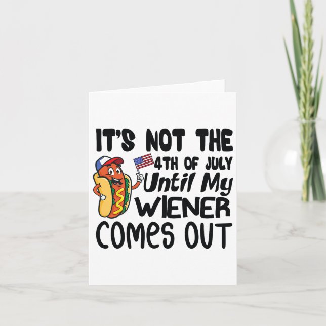 Funny It's Not The 4th Of July Until My Weiner Com Card (Front)