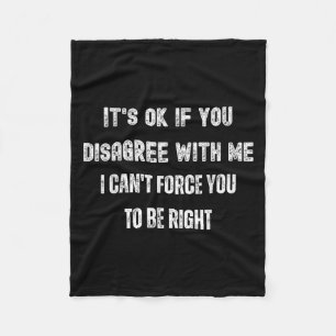 Funny It's Ok If You Disagree With Me I Can't Forc Fleece Blanket