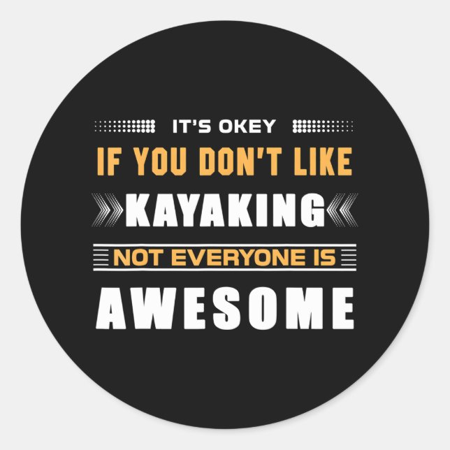 Funny It's Ok If You Don't Like Kayaking For Classic Round Sticker (Front)