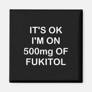 Funny, Its Ok Im On 500mg Of Gooditol, Joke Sarcas Magnet