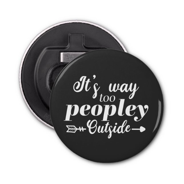 Funny It's Way Too Peopley Outside Typography Bottle Opener (Front)