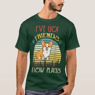 Funny Ive Got Friends In Lower Places Corgi Dog T-Shirt