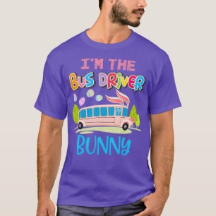 Funny Ix27m The Bus Driver Bunny Eggs Hunting East T-Shirt
