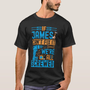 Funny James. If James Can't Fix It, We're All Scre T-Shirt
