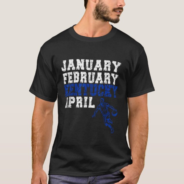 Funny January February Kentucky April Madness T-Shirt (Front)