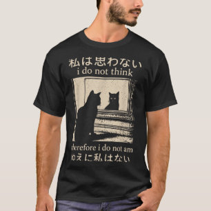 Funny Japanese Cat Meme I Do Not Think Therefore I T-Shirt