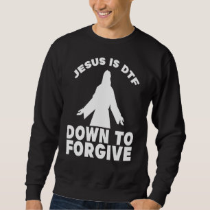Funny Jesus Christian Jesus is DTF Down to Forgive Sweatshirt