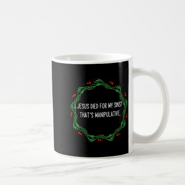 Funny Jesus Died For My Sins That's Manipulative C Coffee Mug (Right)