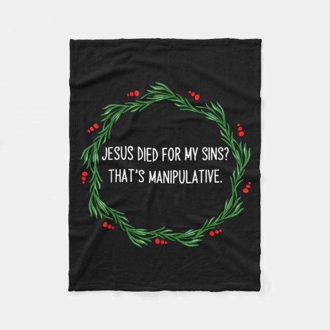 Funny Jesus Died For My Sins That's Manipulative C Fleece Blanket (Front)