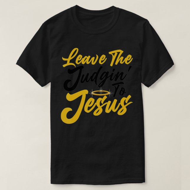 Funny Jesus Gift For Men Women Leave The Judgin' T T-Shirt (Design Front)