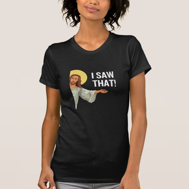 Funny Jesus Meme I Saw That Christian Quote God Is T-Shirt (Front)