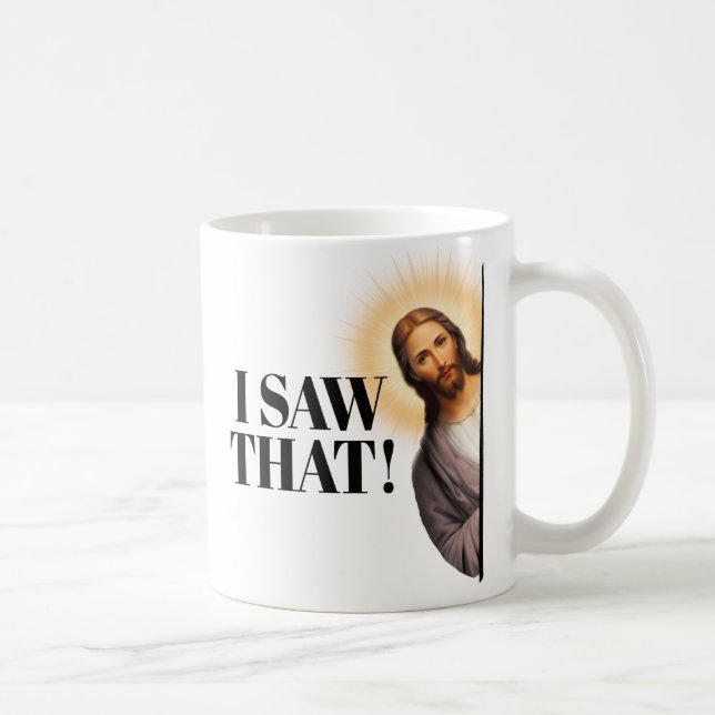 Funny Jesus Quote - I Saw That Coffee Mug (Right)