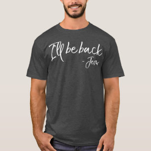 Funny Jesus Quote Resurrection Joke Ill Be Back T-Shirt