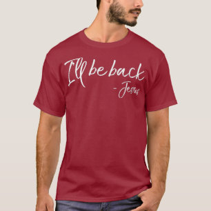 Funny Jesus Second Coming Quote Gift Ill Be Back T-Shirt