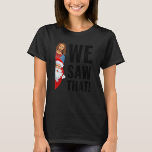 Funny Jesus Watches, Santa Saw That Meme, Whatcha  T-Shirt