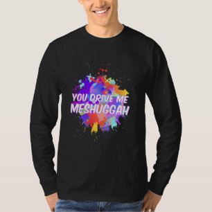 Funny Jewish T You Drive Me Meshuggah Cute T-Shirt