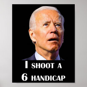 Funny Joe Biden I Shoot A 6 Handicap In Golf Debat Poster