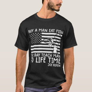 funny joe biden quote buy a man eat fish fishing T-Shirt