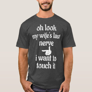 Funny joke oh look my wifes last nerve i want to t T-Shirt