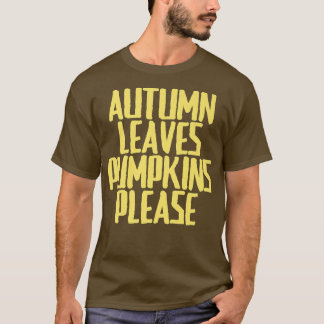Funny Joke Sarcastic Autumn Leaves Pumpkins Please T-Shirt