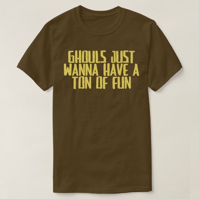 Funny Joke Sarcastic Ghouls Just Wanna Have A Tonn T-Shirt (Design Front)