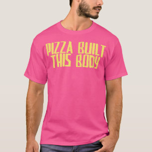 Funny Joke Sarcastic Pizza Built This Body T-Shirt