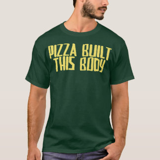 Funny Joke Sarcastic Pizza Built This Body T-Shirt