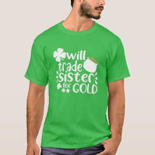 Funny Joke Will Trade Sister For Gold On St Patric T-Shirt