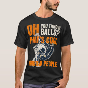 funny judo jujutsu martial arts i throw people not T-Shirt