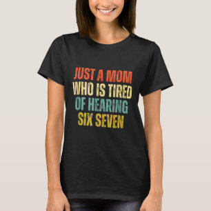 Funny Just A Mom Who Is Tired Of Hearing 67 Meme  T-Shirt