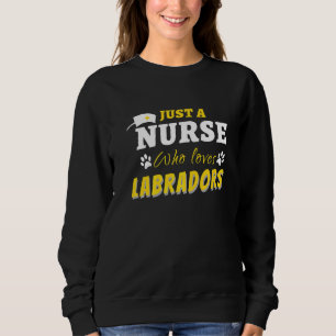 Funny Just A Nurse Who Loves Labradors Health Care Sweatshirt