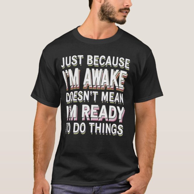 Funny Just because I'm awake Doesn't Mean Sarcasti T-Shirt (Front)