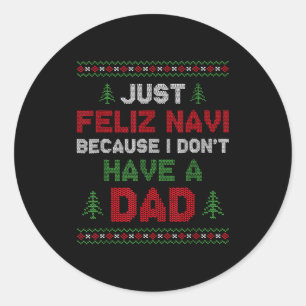 Funny Just Feliz Navi Because I Don't Have A Dad C Classic Round Sticker
