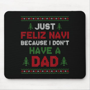 Funny Just Feliz Navi Because I Don't Have A Dad C Mouse Pad
