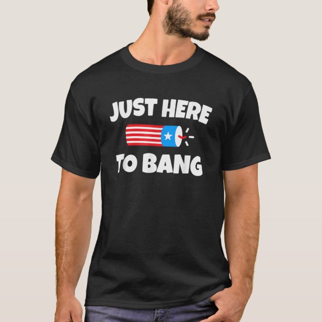 Funny Just Here To Bang 4th of July Humour USA Pat T-Shirt (Front)