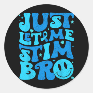 Funny Just Let Me Stim Bro Autism Awareness Month Classic Round Sticker