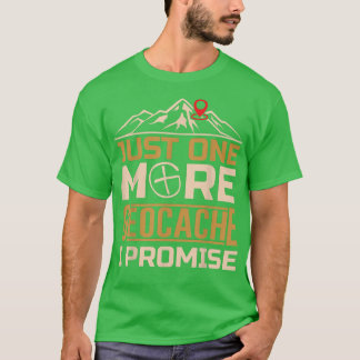 Funny Just One More Geocache I Promise Geocacher T-Shirt