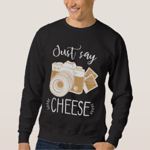 Funny Just Say Cheese Camera Photography Camera Lo Sweatshirt