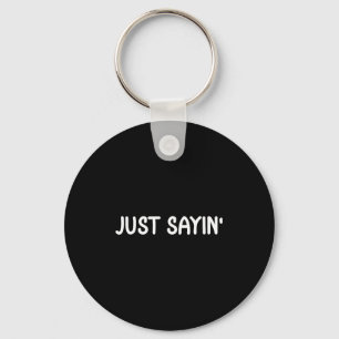 Funny Just Sayin' . Joke Sarcastic Tee For Family Key Ring