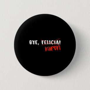 Funny Karen Felicia Quote Bye Meme  6 Cm Round Badge