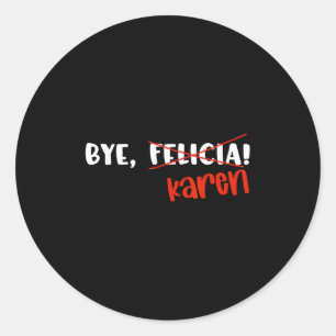 Funny Karen Felicia Quote Bye Meme Classic Round Sticker