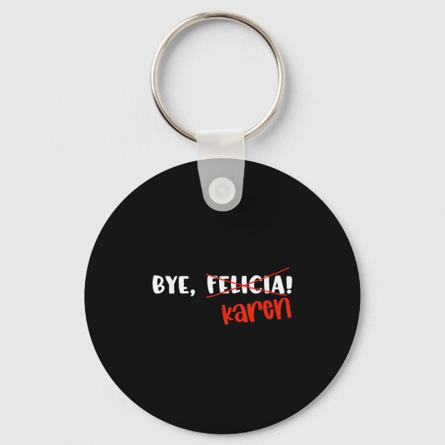 Funny Karen Felicia Quote Bye Meme  Key Ring (Front)