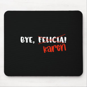 Funny Karen Felicia Quote Bye Meme  Mouse Pad