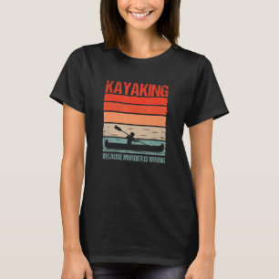 Funny Kayak Boating Canoe Kayaking Because Murder  T-Shirt